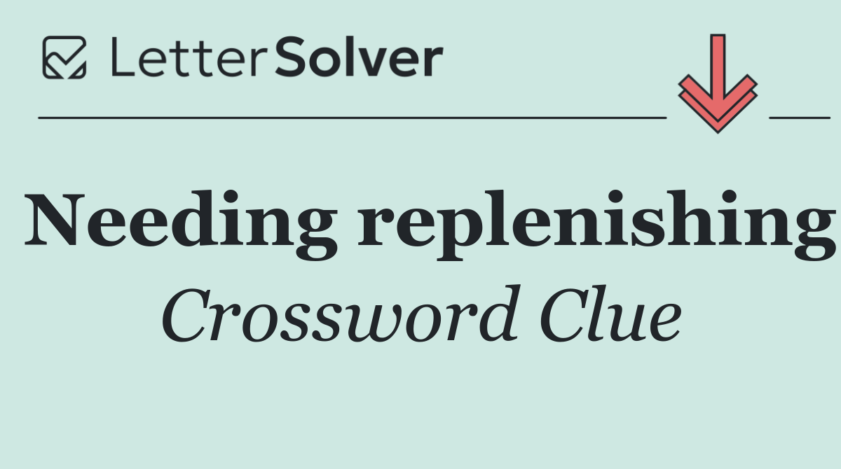 Needing replenishing