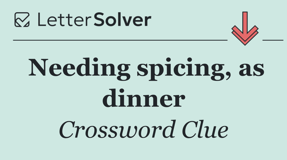 Needing spicing, as dinner