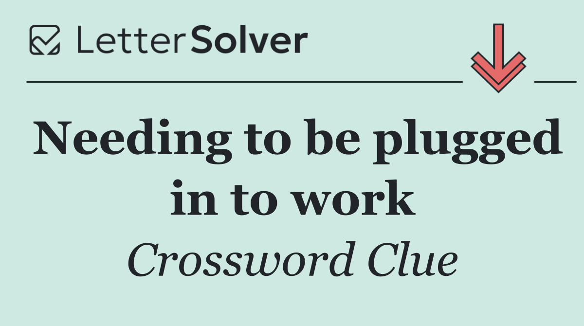 Needing to be plugged in to work