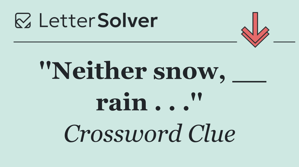 ''Neither snow, __ rain . . .''