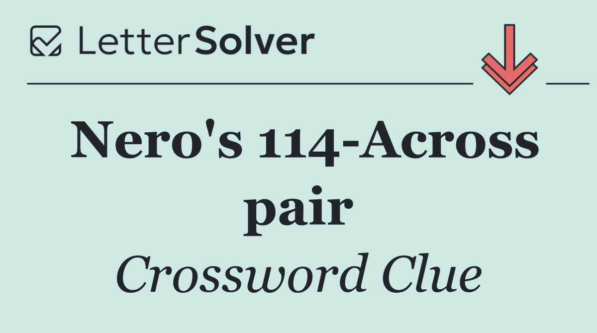 Nero's 114 Across pair