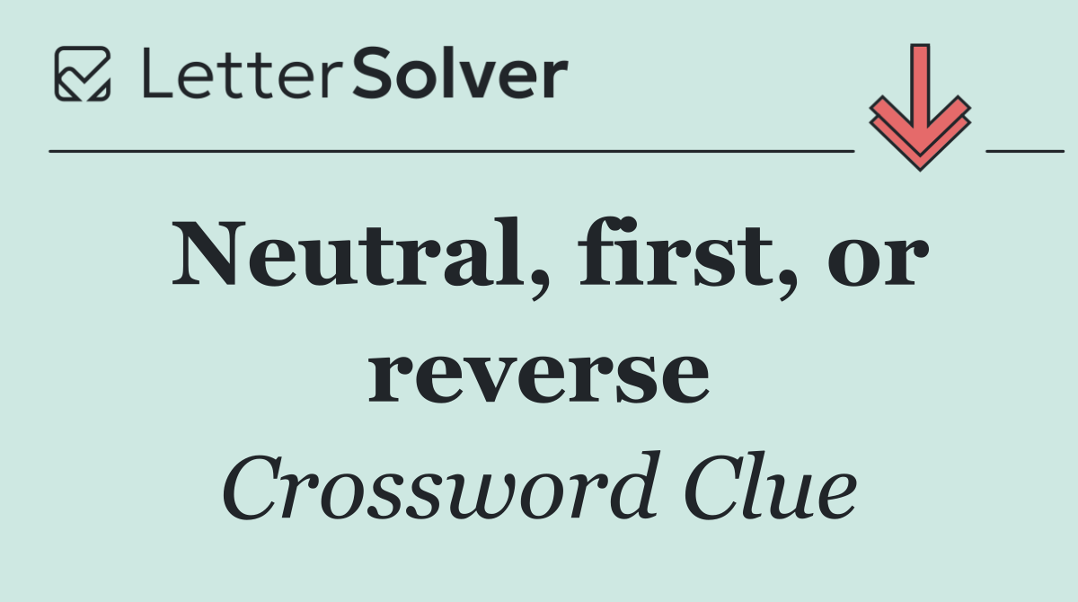 Neutral, first, or reverse
