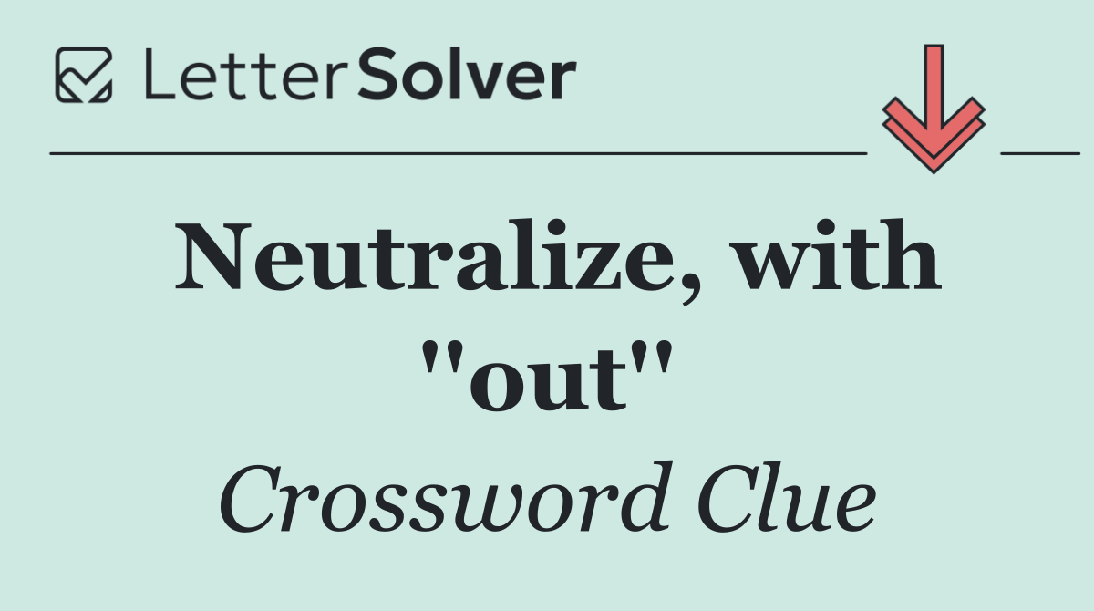 Neutralize, with ''out''