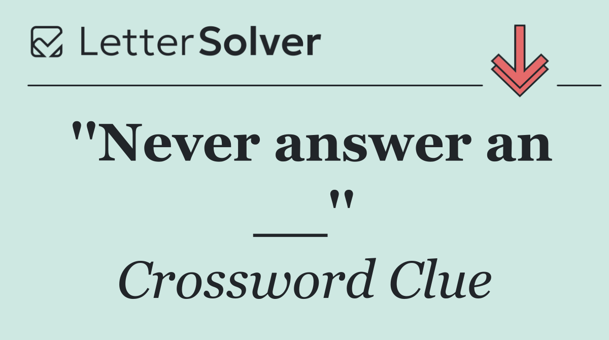 ''Never answer an __''