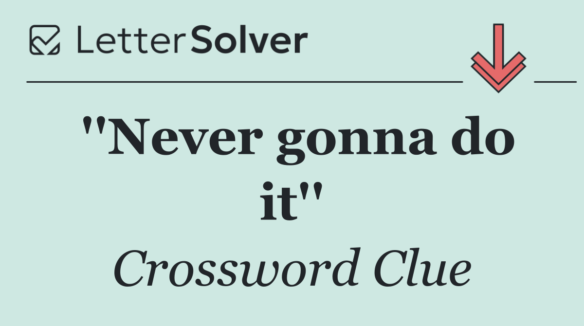 ''Never gonna do it''