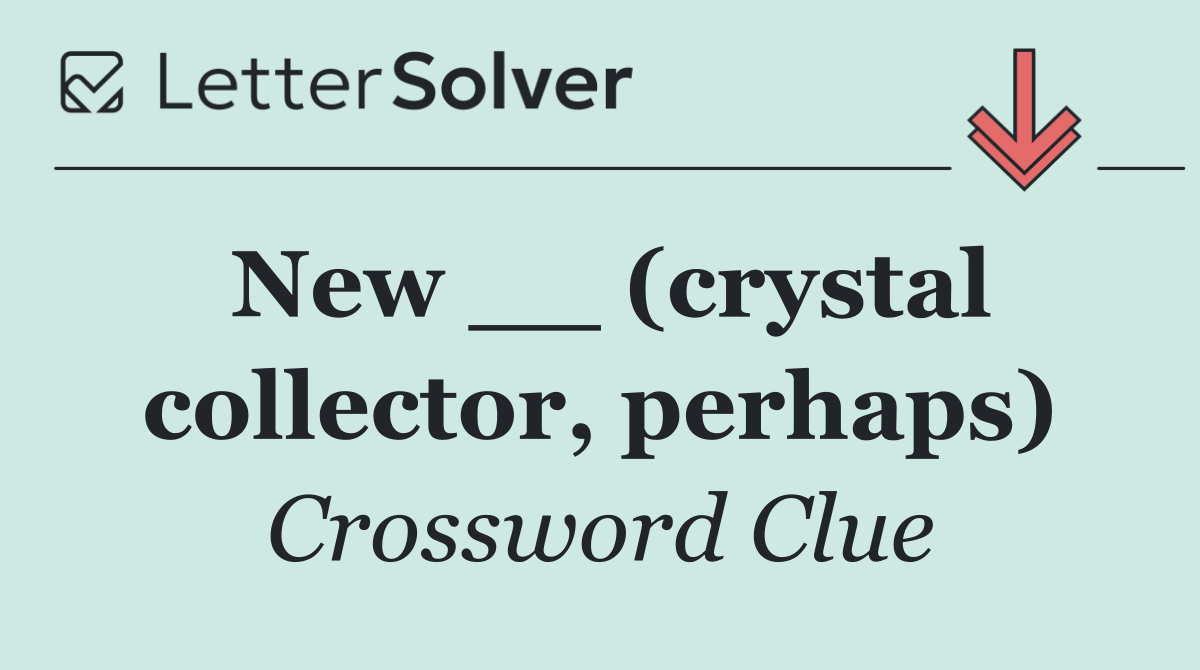 New __ (crystal collector, perhaps)