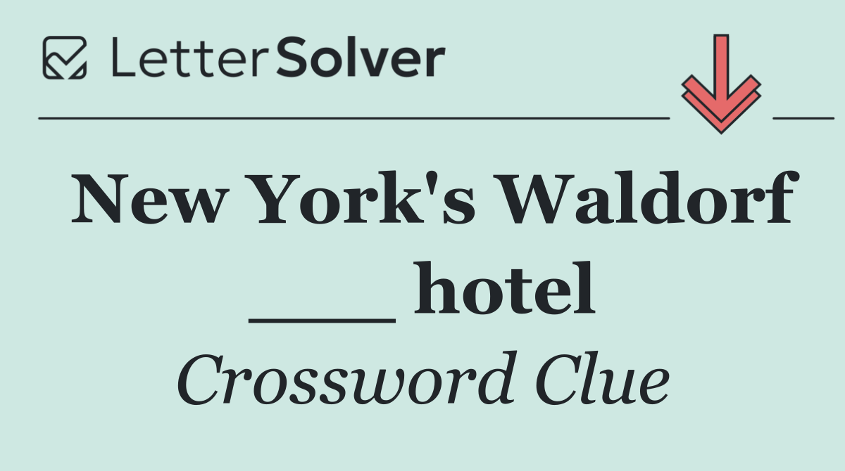 New York's Waldorf ___ hotel