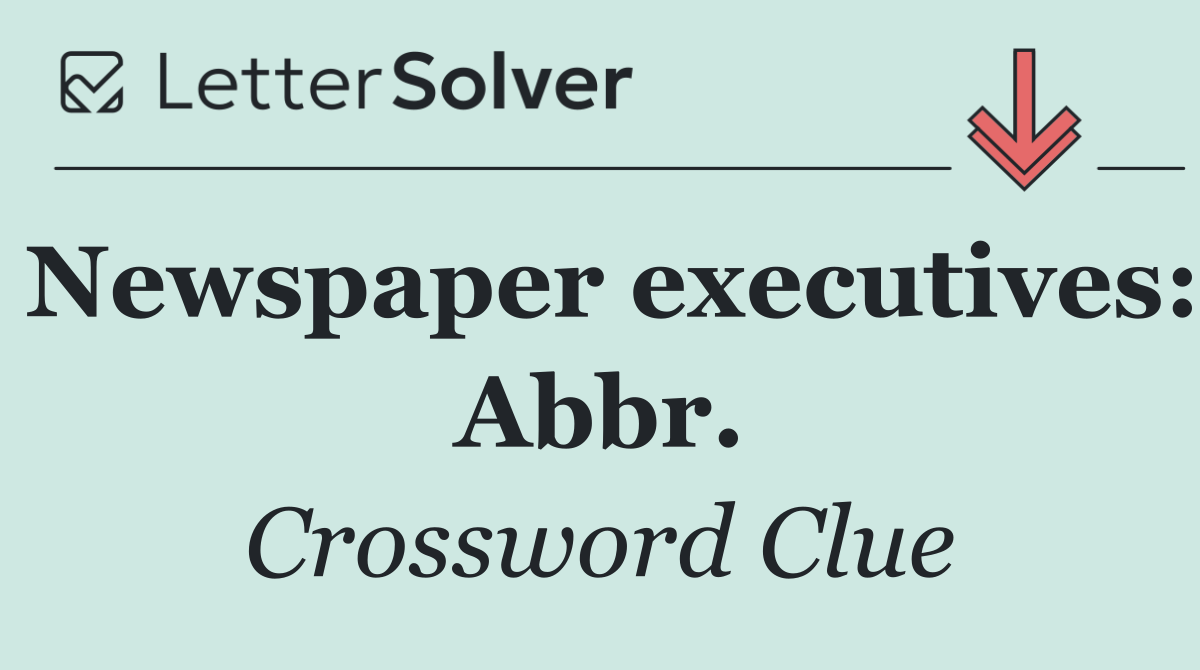 Newspaper executives: Abbr.