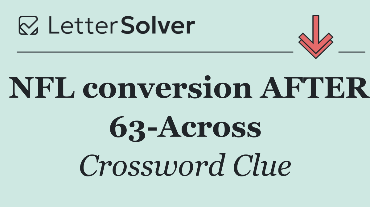 NFL conversion AFTER 63 Across