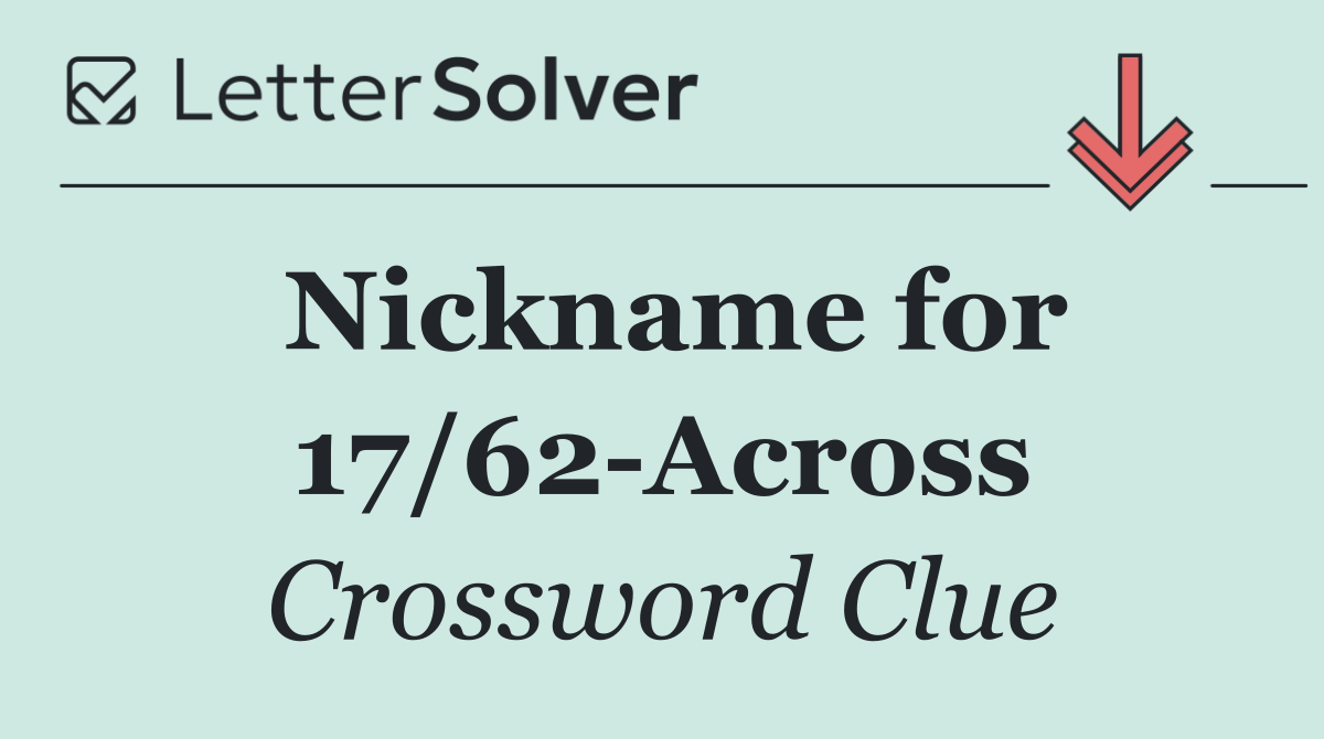 Nickname for 17/62 Across