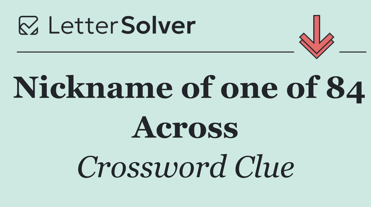 Nickname of one of 84 Across