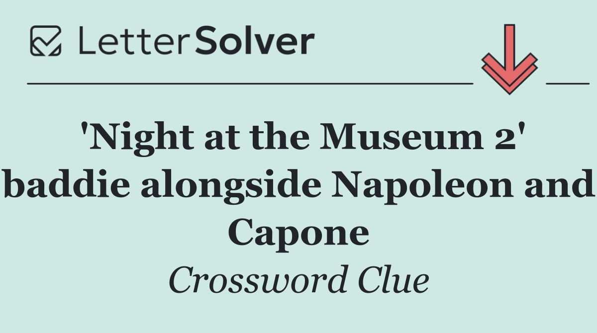 'Night at the Museum 2' baddie alongside Napoleon and Capone