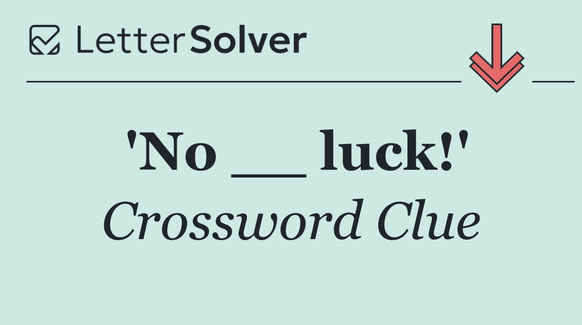 'No __ luck!'