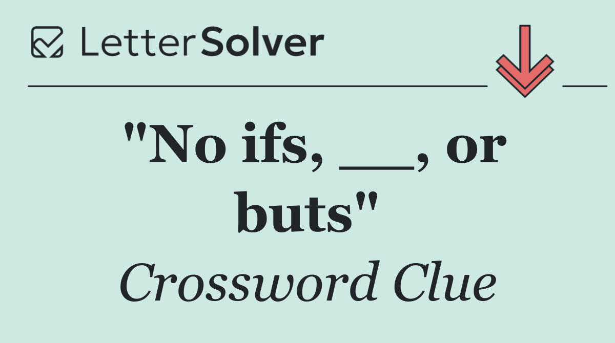 "No ifs, __, or buts"