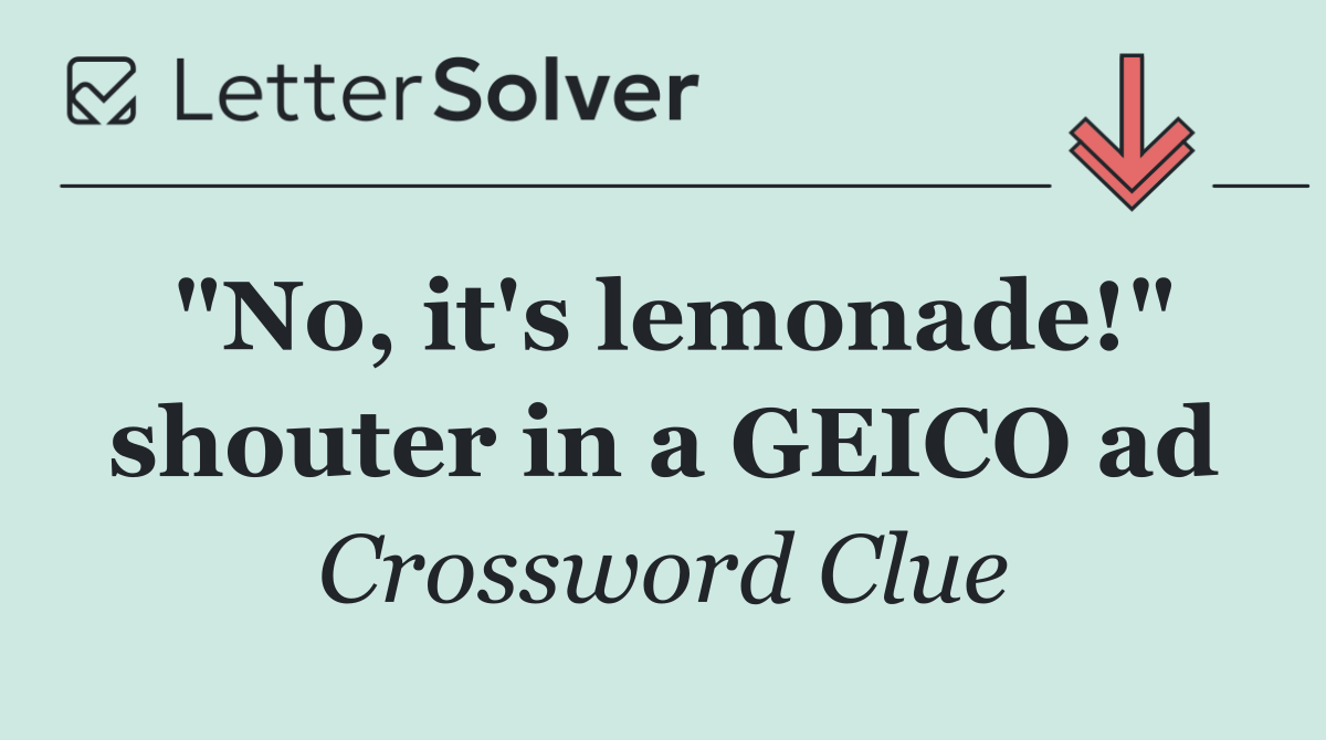 "No, it's lemonade!" shouter in a GEICO ad