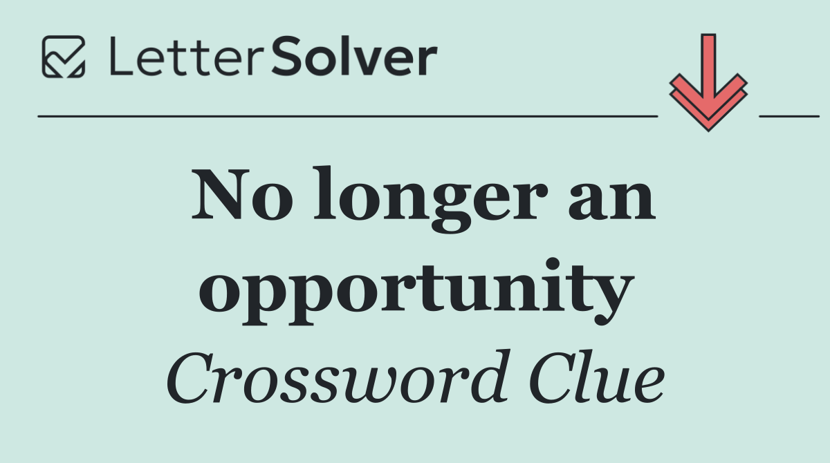 No longer an opportunity