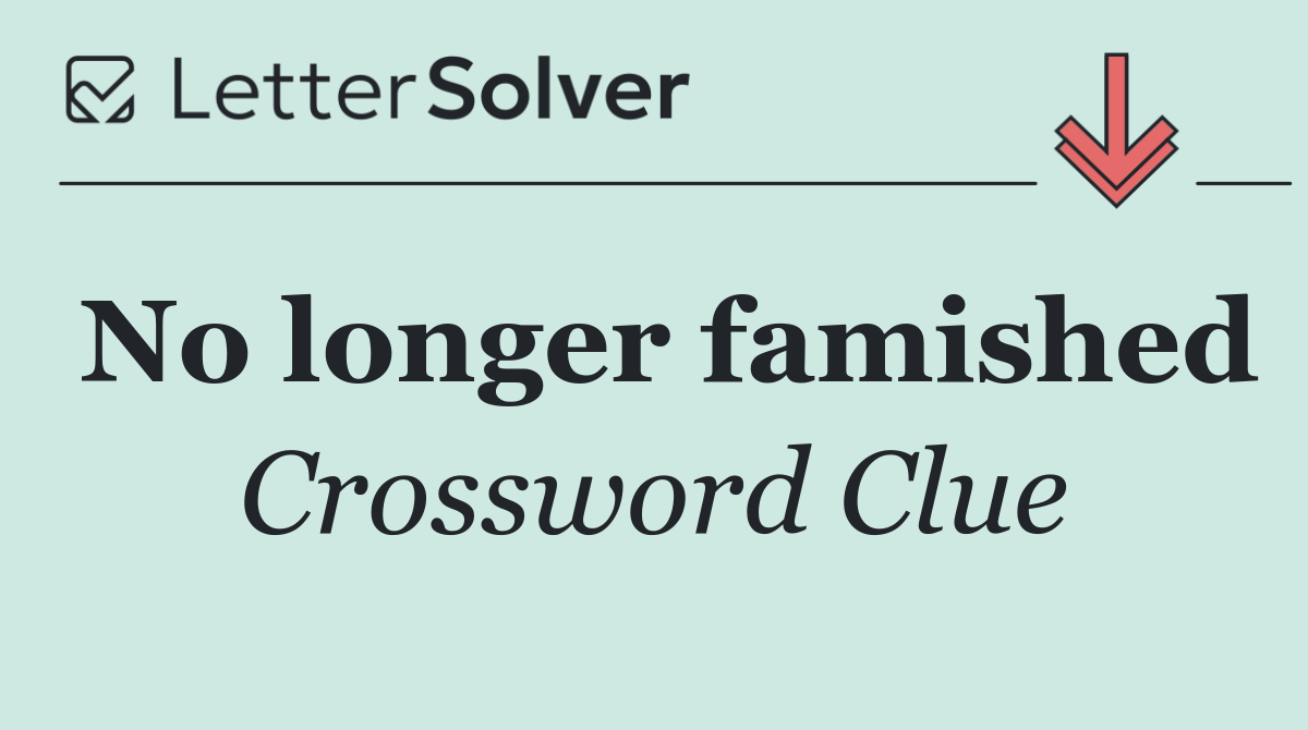 No longer famished