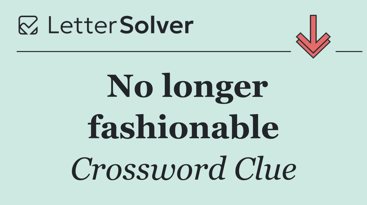 No longer fashionable