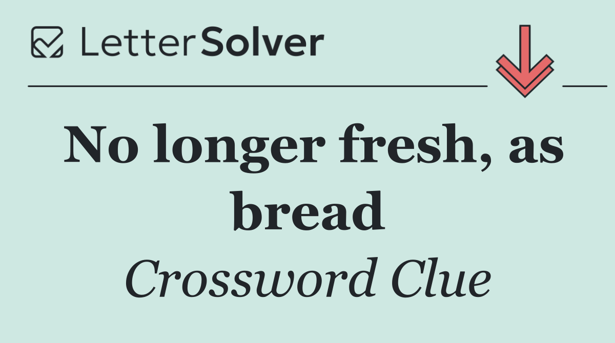 No longer fresh, as bread