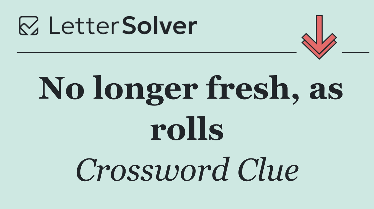 No longer fresh, as rolls