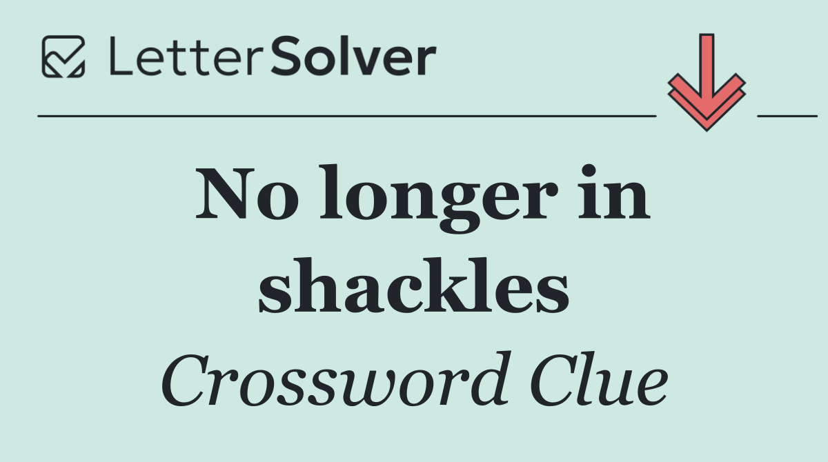No longer in shackles