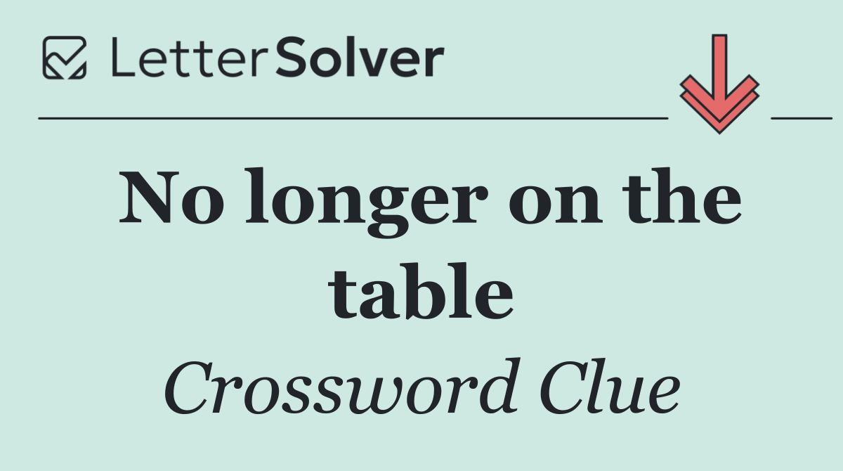 No longer on the table