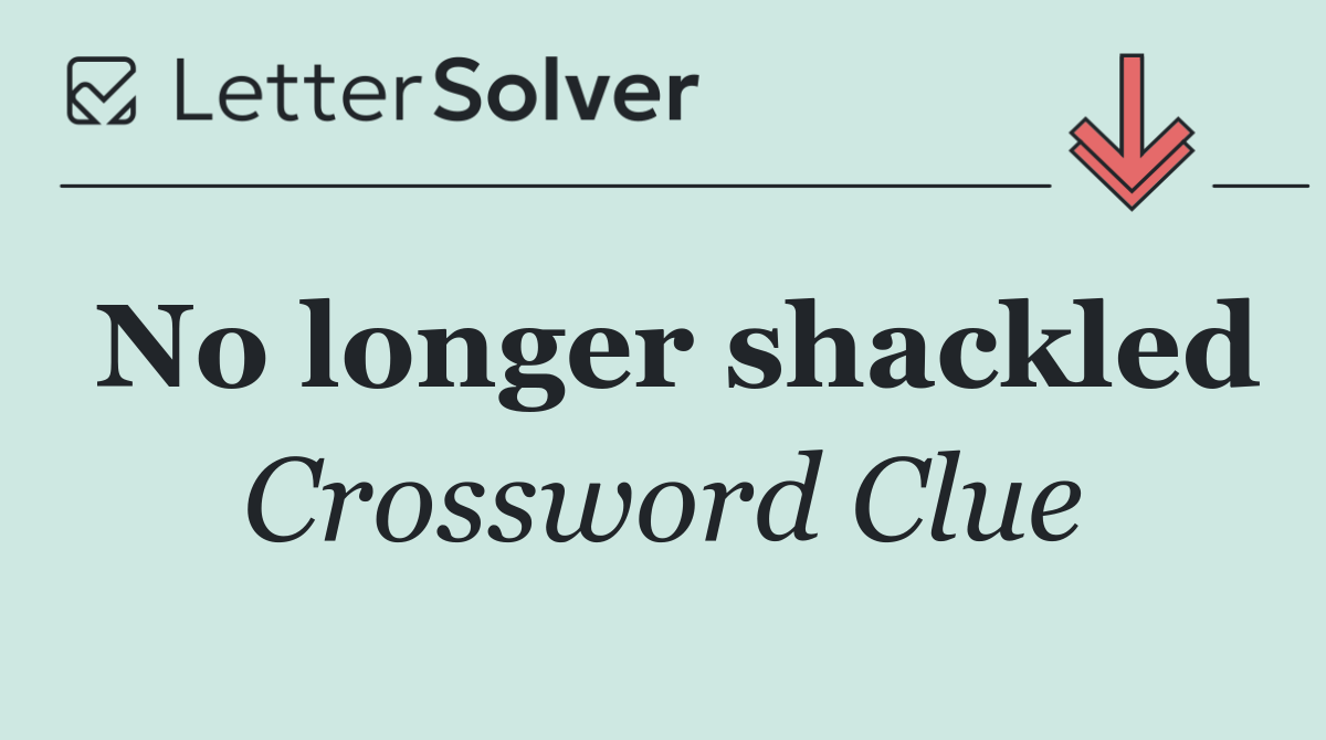 No longer shackled