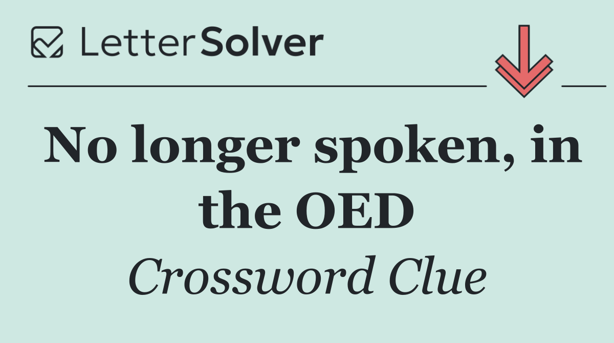 No longer spoken, in the OED