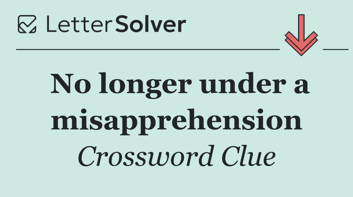 No longer under a misapprehension