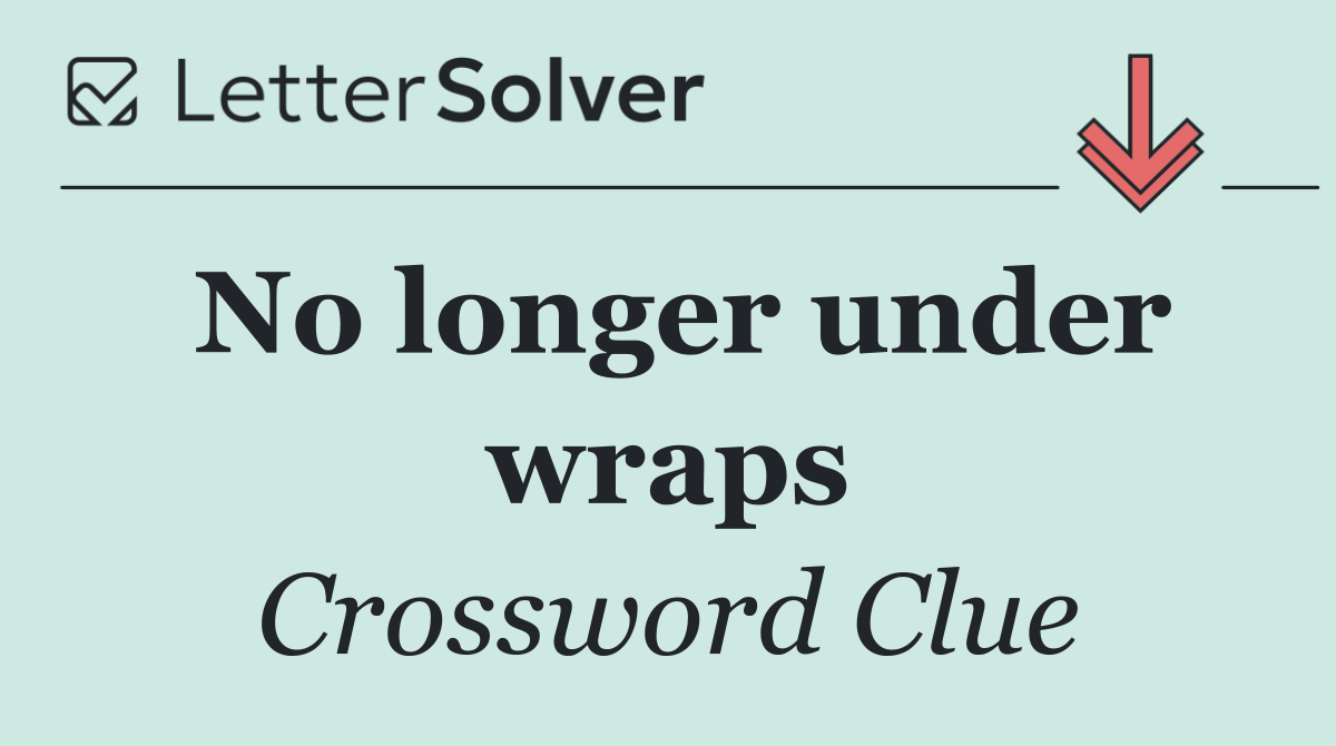No longer under wraps