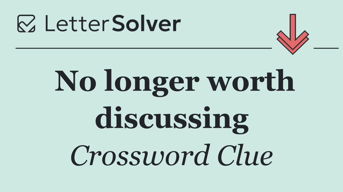 No longer worth discussing