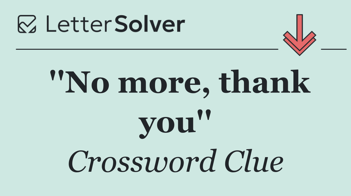 ''No more, thank you''