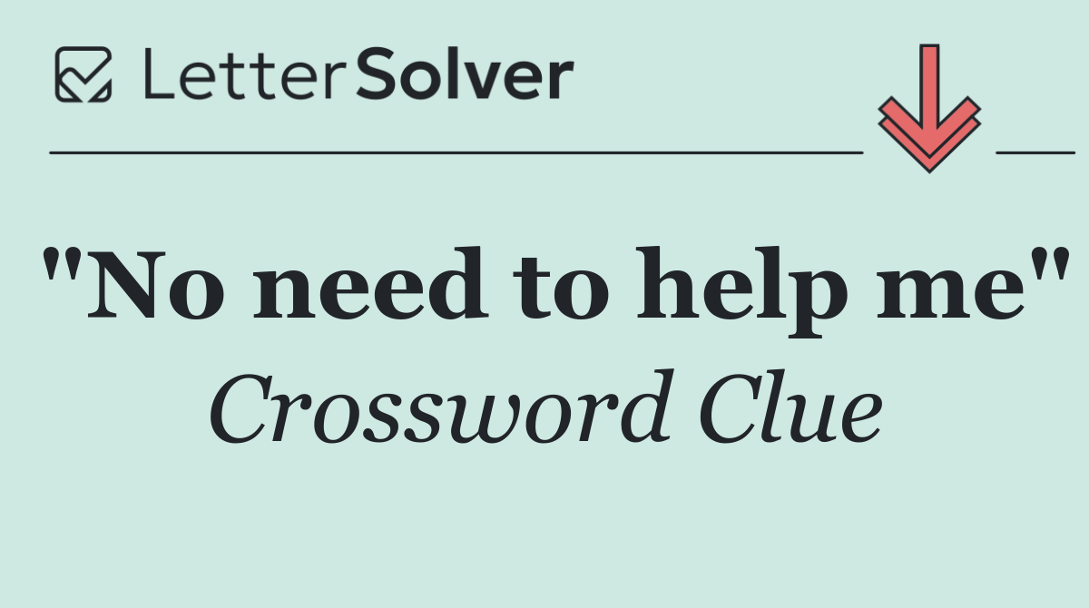 "No need to help me"