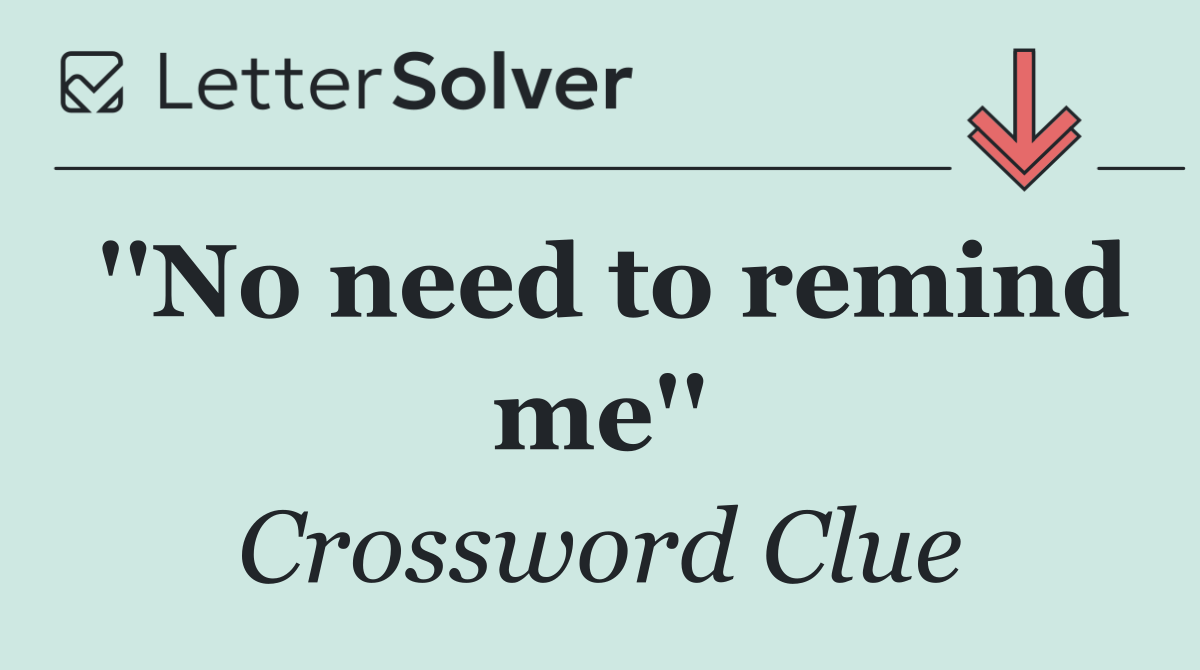 ''No need to remind me''