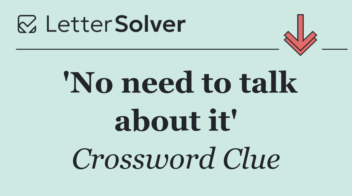 'No need to talk about it'