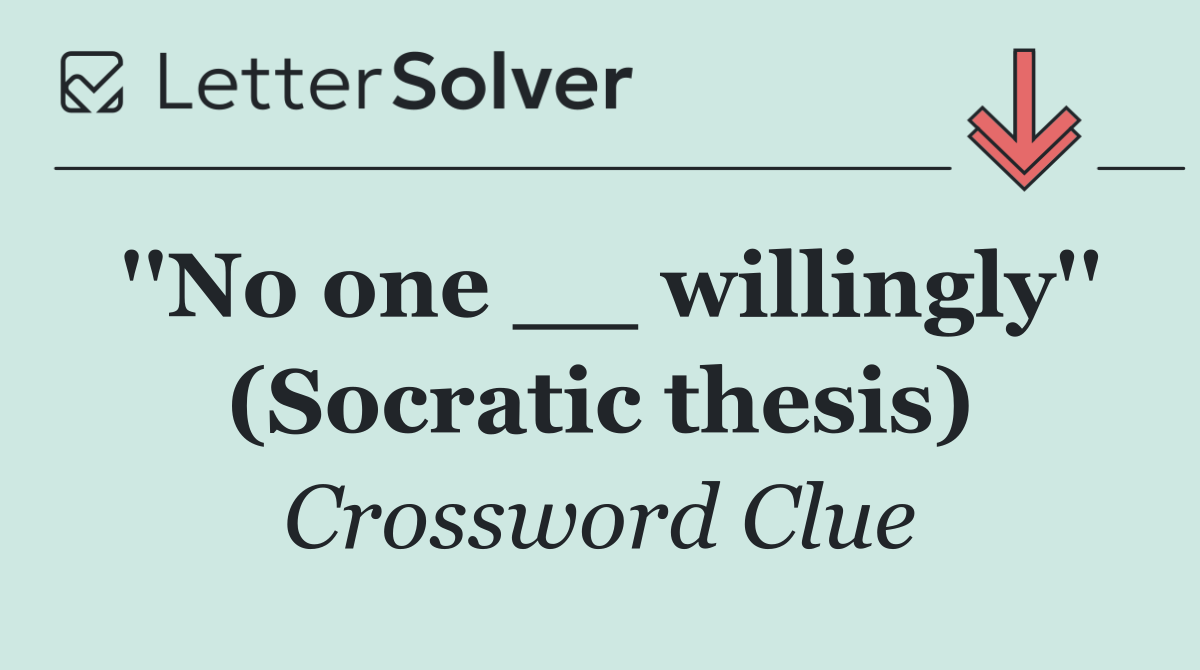 ''No one __ willingly'' (Socratic thesis)