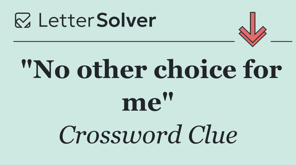 "No other choice for me"