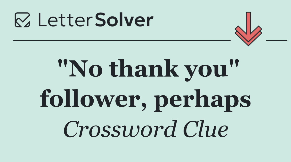 "No thank you" follower, perhaps