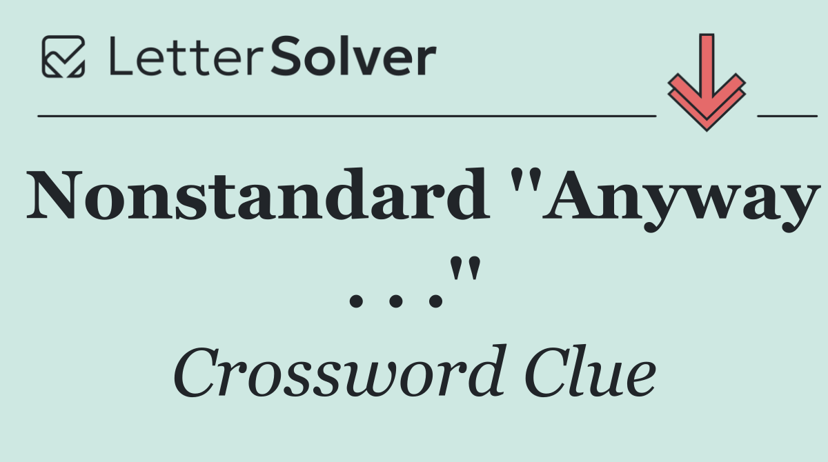 Nonstandard ''Anyway . . .''
