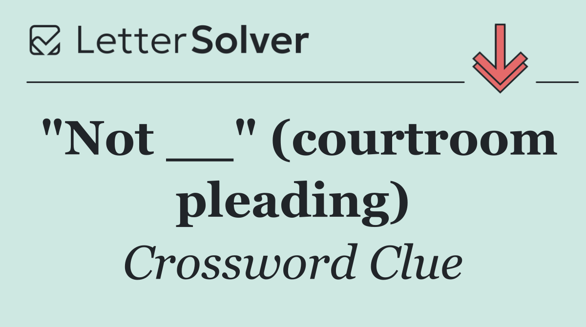 "Not __" (courtroom pleading)