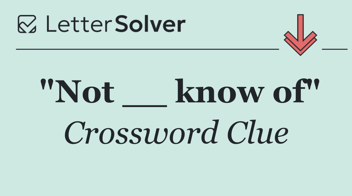 "Not __ know of"