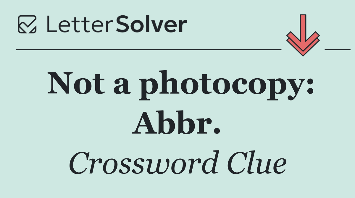 Not a photocopy: Abbr.