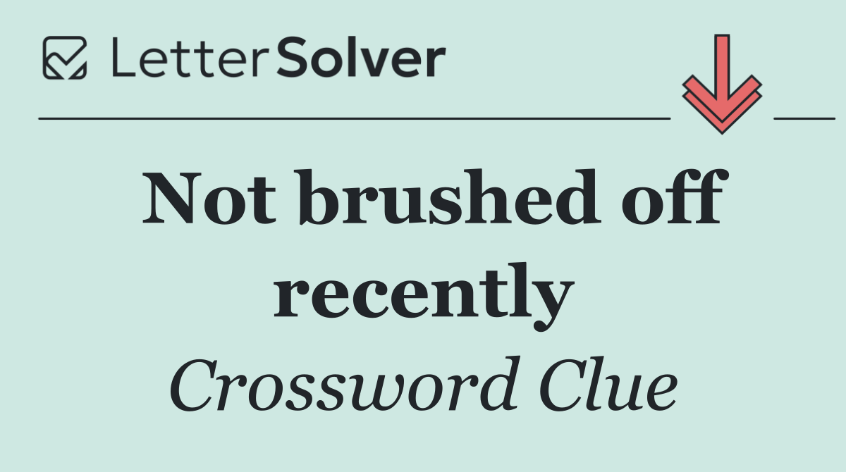 Not brushed off recently