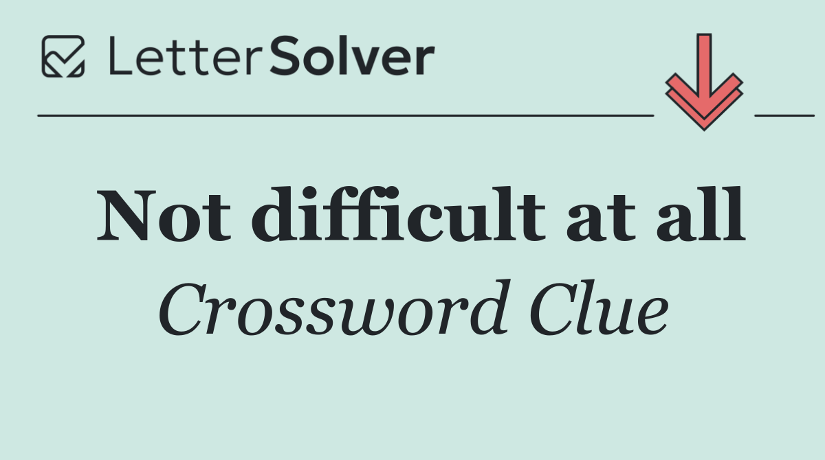 Not difficult at all