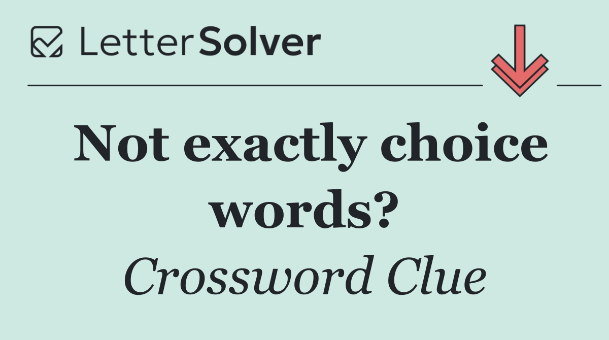 Not exactly choice words?