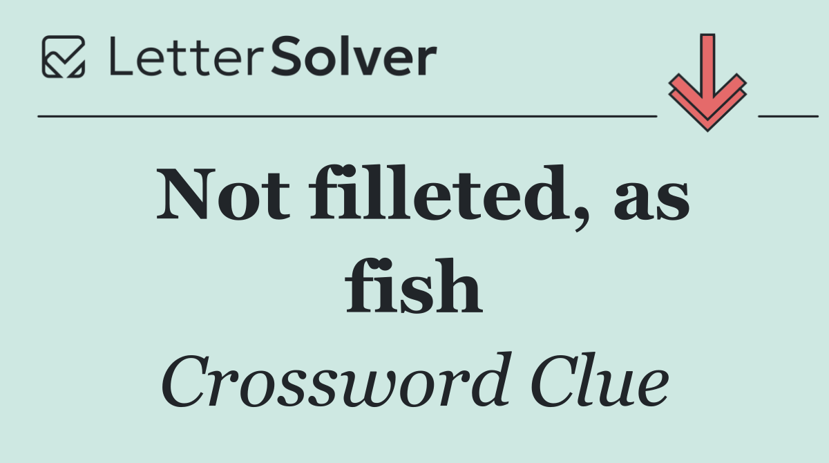 Not filleted, as fish