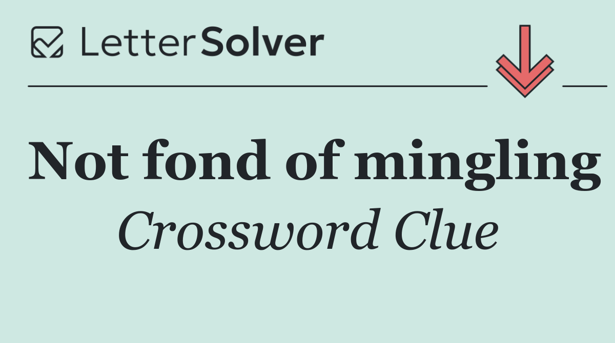 Not fond of mingling