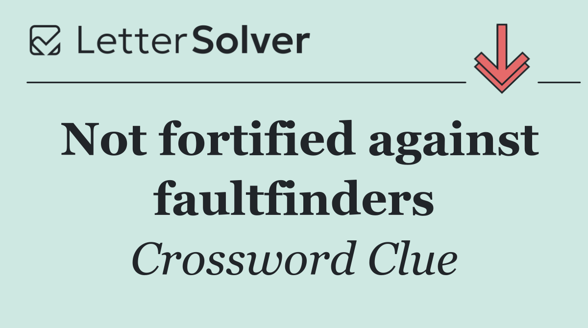 Not fortified against faultfinders