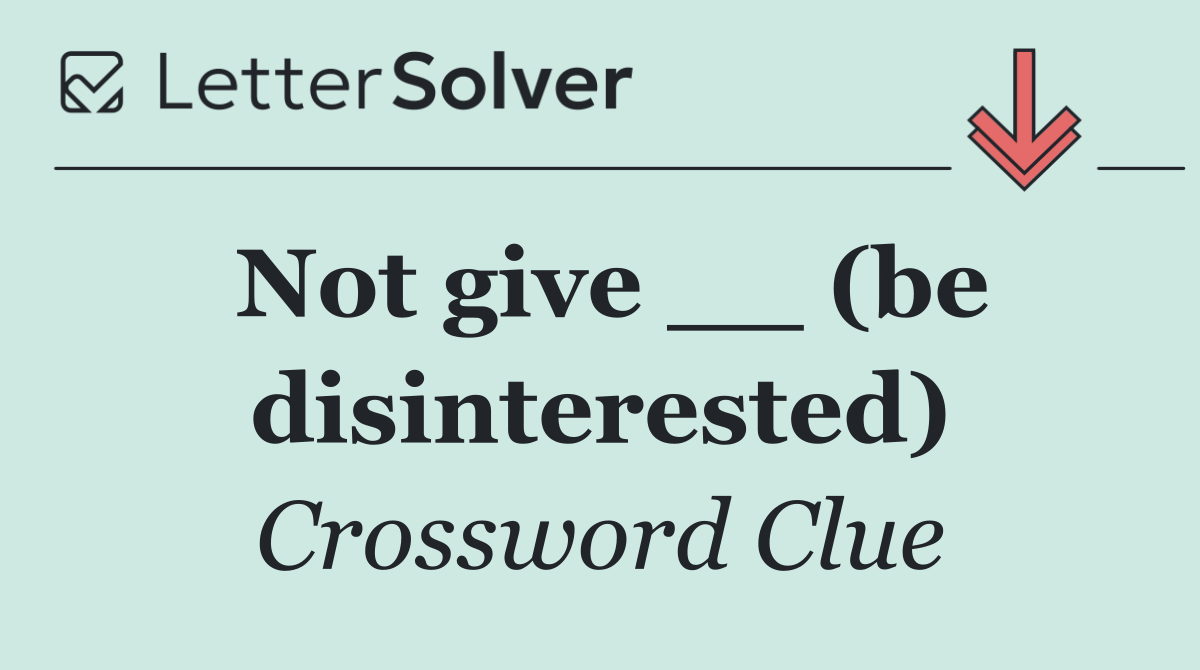 Not give __ (be disinterested)