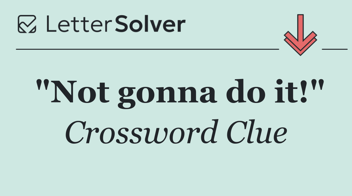 "Not gonna do it!"